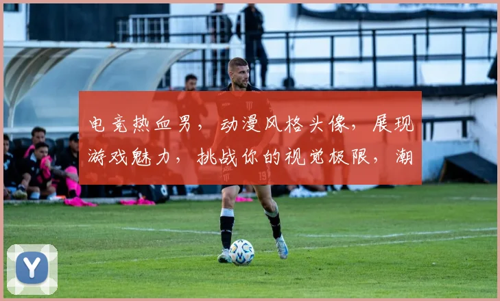 电竞热血男，动漫风格头像，展现游戏魅力，挑战你的视觉极限，潮流时尚必备