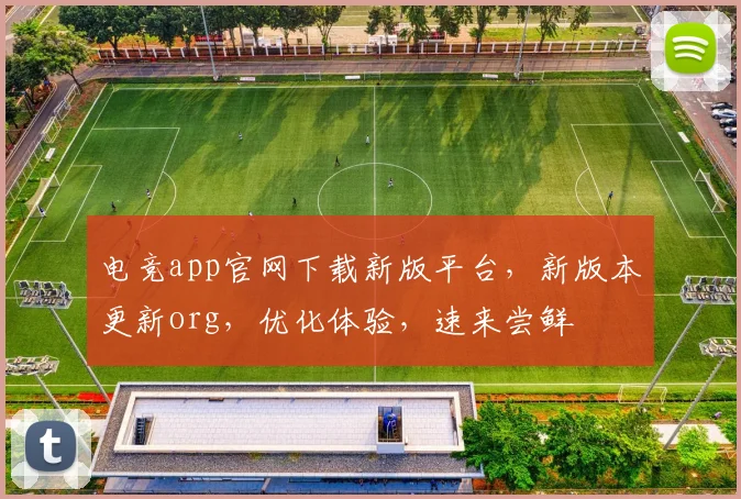 电竞app官网下载新版平台，新版本更新org，优化体验，速来尝鲜