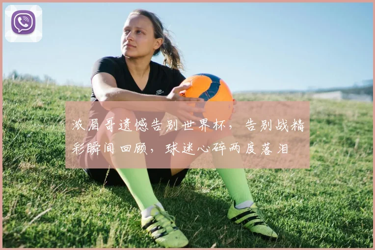 浓眉哥遗憾告别世界杯，告别战精彩瞬间回顾，球迷心碎两度落泪