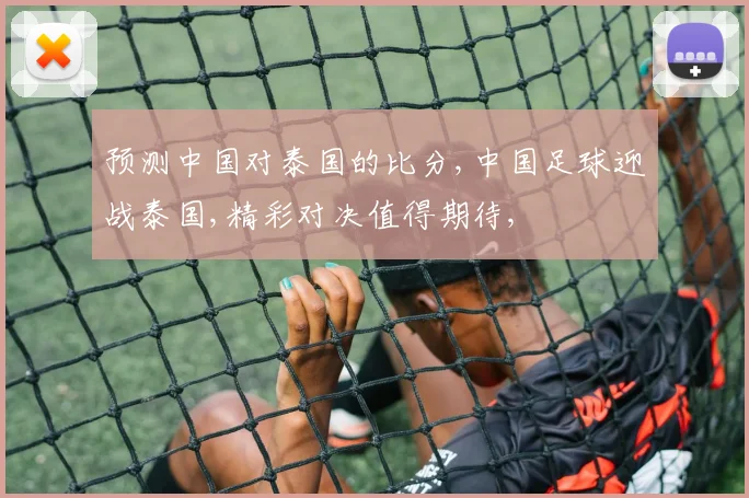 预测中国对泰国的比分,中国足球迎战泰国,精彩对决值得期待,